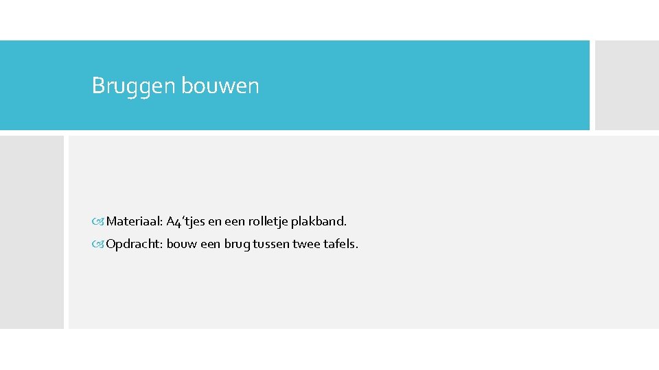 Bruggen bouwen Materiaal: A 4’tjes en een rolletje plakband. Opdracht: bouw een brug tussen