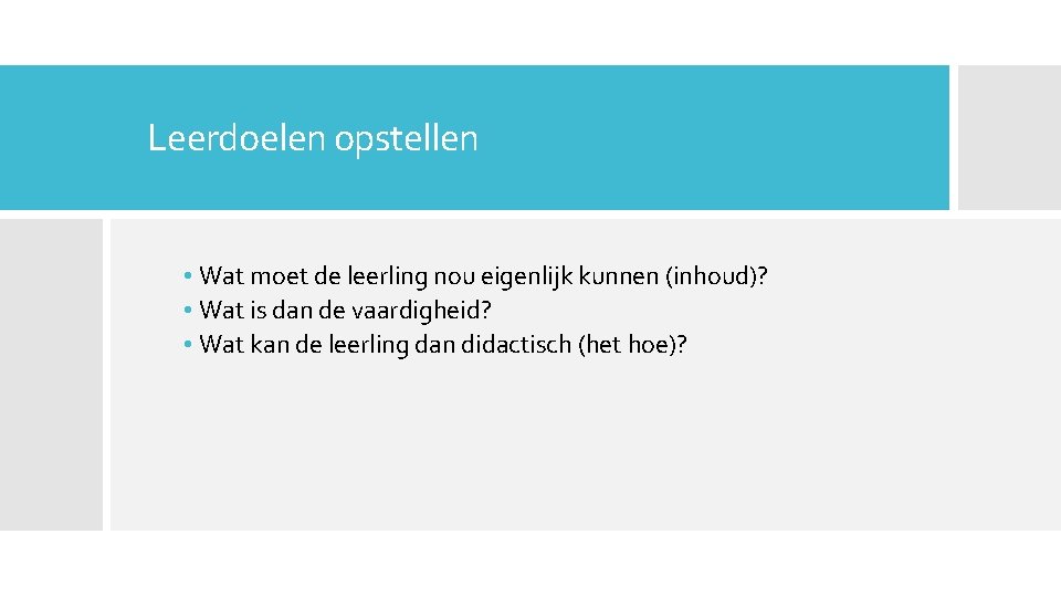 Leerdoelen opstellen • Wat moet de leerling nou eigenlijk kunnen (inhoud)? • Wat is