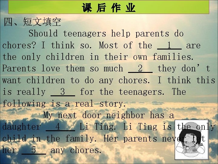 课 后 作 业 四、短文填空 Should teenagers help parents do chores? I think so.