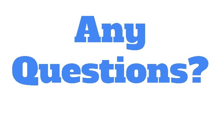 Any Questions? 