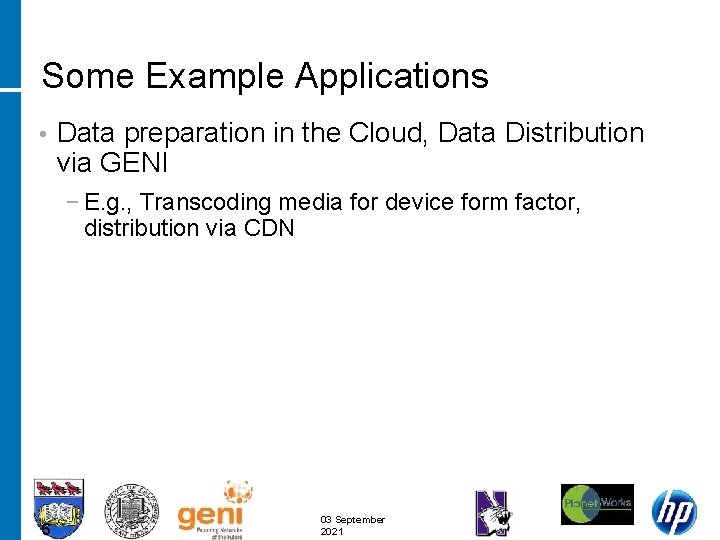 Some Example Applications • Data preparation in the Cloud, Data Distribution via GENI −