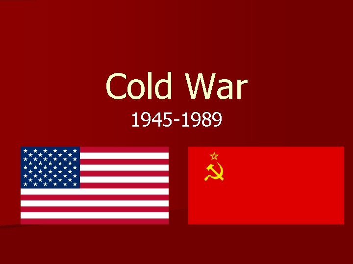 Cold War 1945 -1989 Cold War 1945 -1989