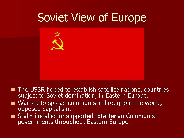 Soviet View of Europe The USSR hoped to establish satellite nations, countries subject to Soviet View of Europe The USSR hoped to establish satellite nations, countries subject to