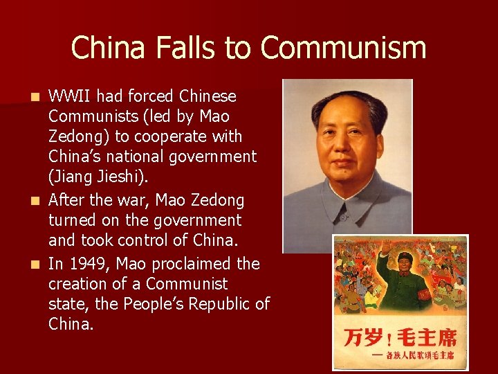 China Falls to Communism WWII had forced Chinese Communists (led by Mao Zedong) to China Falls to Communism WWII had forced Chinese Communists (led by Mao Zedong) to