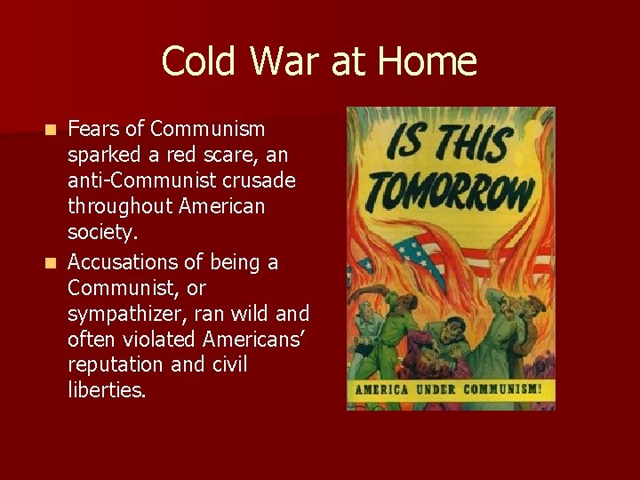 Cold War at Home Fears of Communism sparked a red scare, an anti-Communist crusade Cold War at Home Fears of Communism sparked a red scare, an anti-Communist crusade