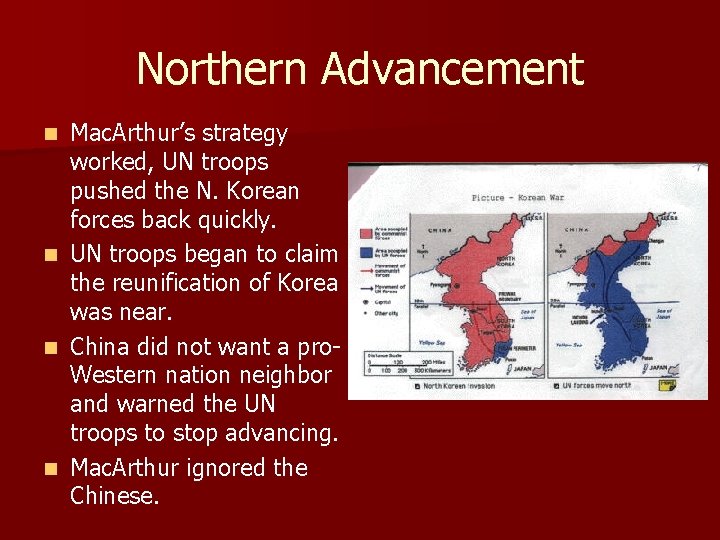 Northern Advancement n n Mac. Arthur’s strategy worked, UN troops pushed the N. Korean Northern Advancement n n Mac. Arthur’s strategy worked, UN troops pushed the N. Korean