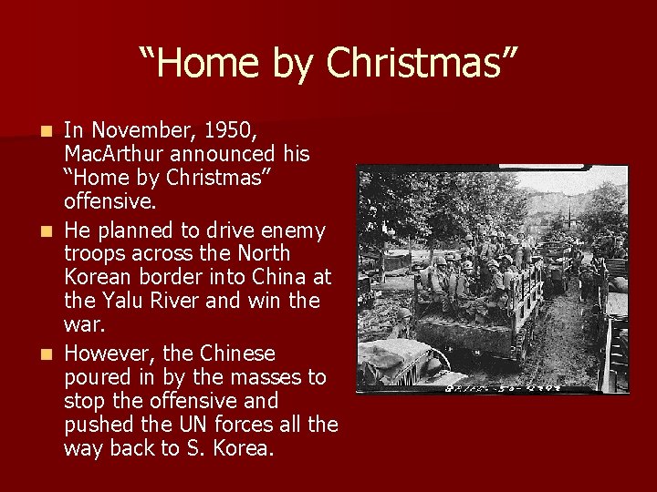 “Home by Christmas” In November, 1950, Mac. Arthur announced his “Home by Christmas” offensive. “Home by Christmas” In November, 1950, Mac. Arthur announced his “Home by Christmas” offensive.