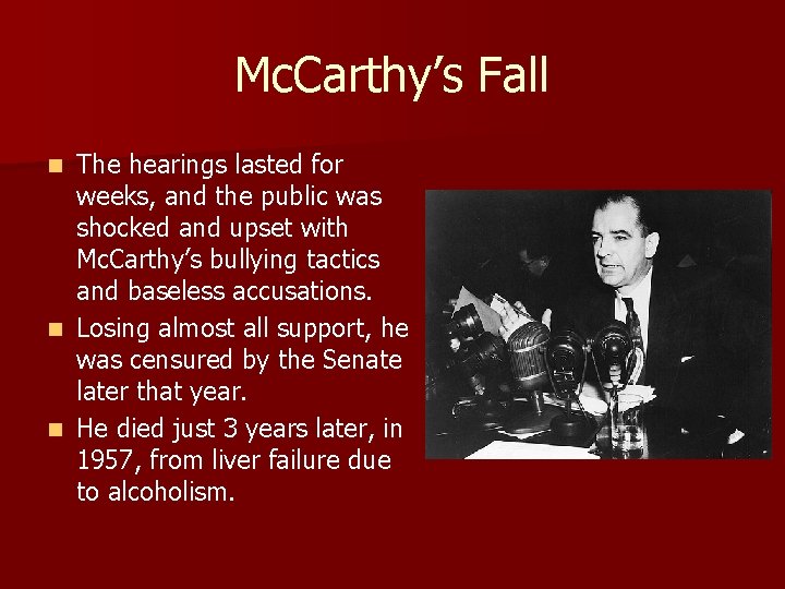 Mc. Carthy’s Fall The hearings lasted for weeks, and the public was shocked and Mc. Carthy’s Fall The hearings lasted for weeks, and the public was shocked and