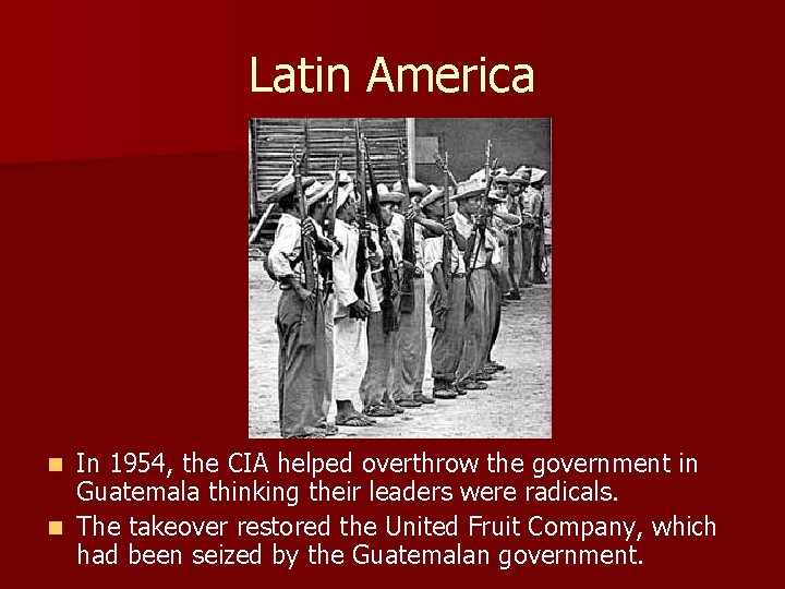 Latin America In 1954, the CIA helped overthrow the government in Guatemala thinking their Latin America In 1954, the CIA helped overthrow the government in Guatemala thinking their