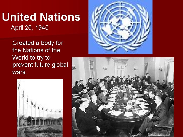 United Nations April 25, 1945 Created a body for the Nations of the World United Nations April 25, 1945 Created a body for the Nations of the World