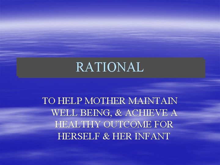 RATIONAL TO HELP MOTHER MAINTAIN WELL BEING, & ACHIEVE A HEALTHY OUTCOME FOR HERSELF