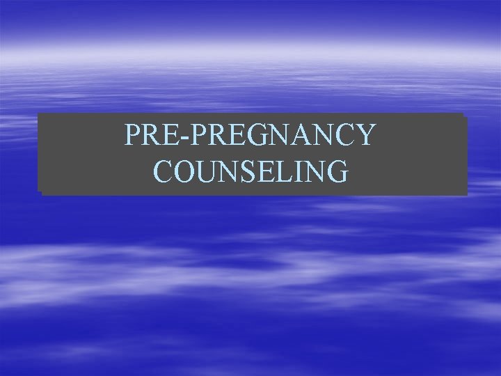 PRE-PREGNANCY COUNSELING 