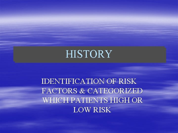 HISTORY IDENTIFICATION OF RISK FACTORS & CATEGORIZED WHICH PATIENTS HIGH OR LOW RISK 