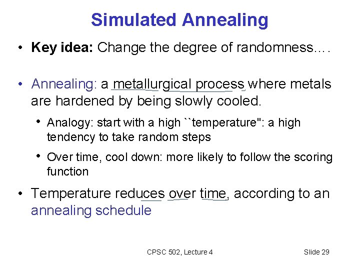 Simulated Annealing • Key idea: Change the degree of randomness…. • Annealing: a metallurgical