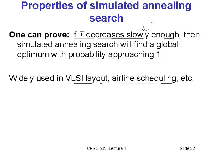 Properties of simulated annealing search One can prove: If T decreases slowly enough, then