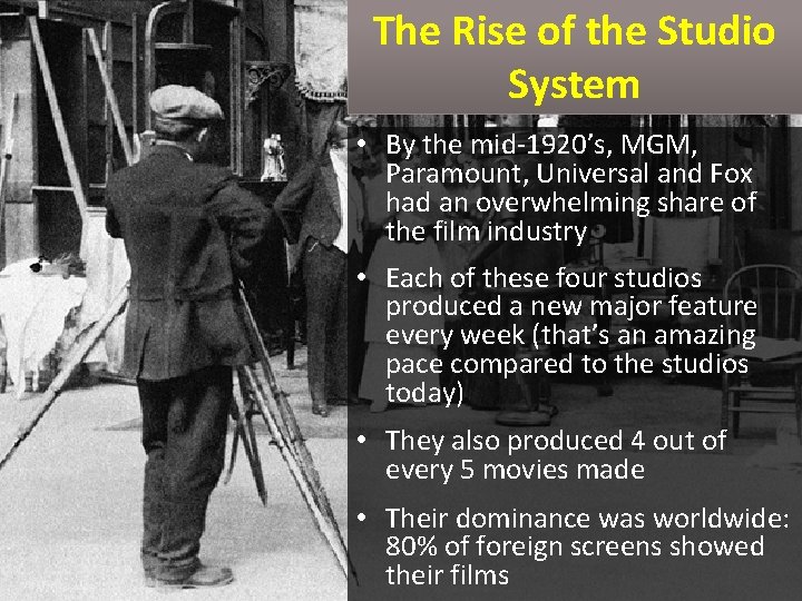 The Rise of the Studio System • By the mid-1920’s, MGM, Paramount, Universal and