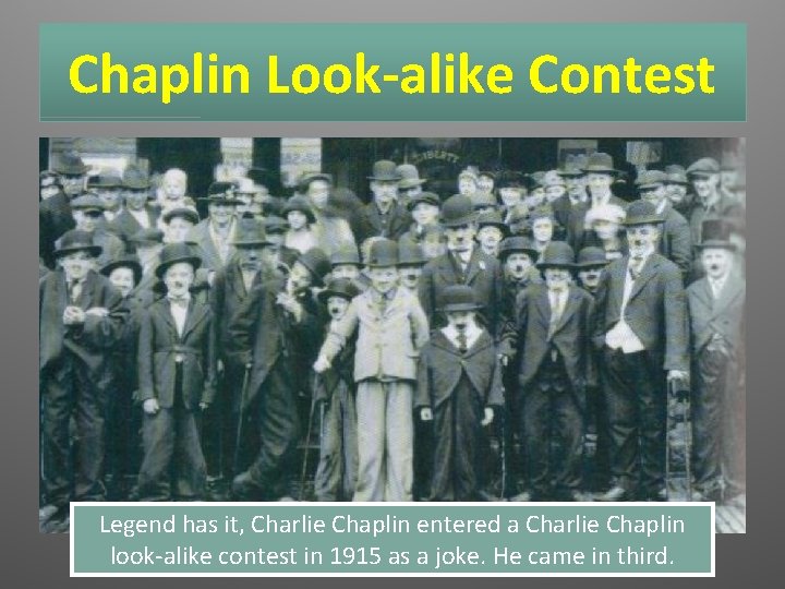 Chaplin Look-alike Contest Legend has it, Charlie Chaplin entered a Charlie Chaplin look-alike contest