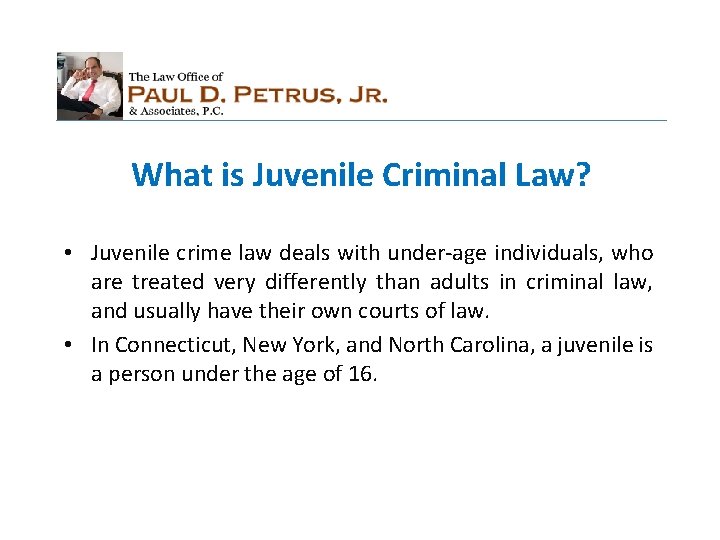 What is Juvenile Criminal Law? • Juvenile crime law deals with under-age individuals, who