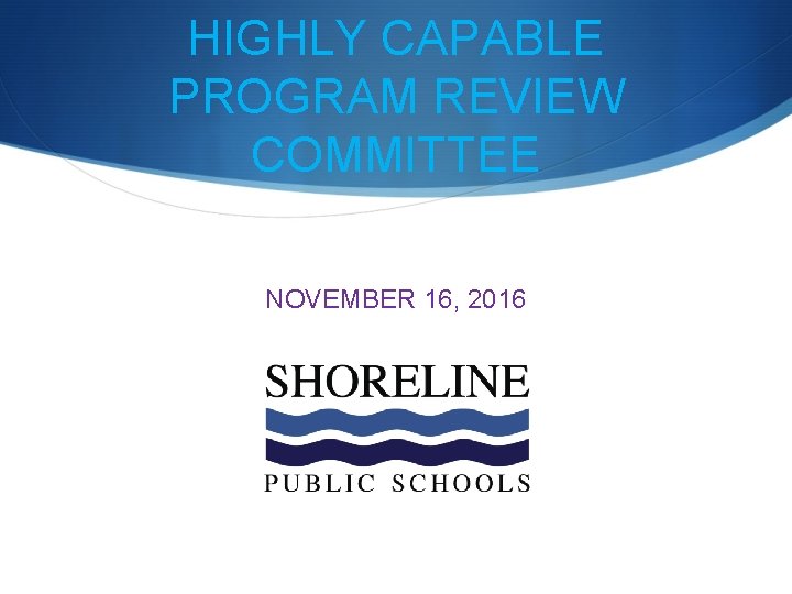 HIGHLY CAPABLE PROGRAM REVIEW COMMITTEE NOVEMBER 16, 2016 