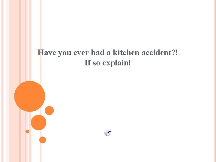 Have you ever had a kitchen accident? ! If so explain! Have you ever had a kitchen accident? ! If so explain!