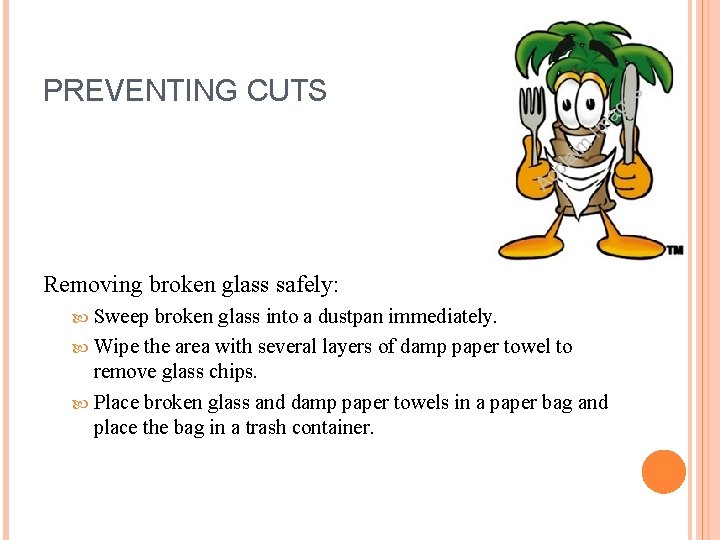 PREVENTING CUTS Removing broken glass safely: Sweep broken glass into a dustpan immediately. Wipe PREVENTING CUTS Removing broken glass safely: Sweep broken glass into a dustpan immediately. Wipe