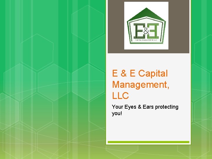 E & E Capital Management, LLC Your Eyes & Ears protecting you! 