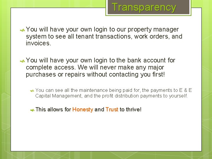 Transparency You will have your own login to our property manager system to see