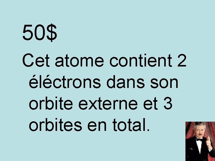 50$ Cet atome contient 2 éléctrons dans son orbite externe et 3 orbites en