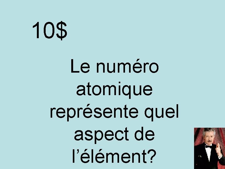 10$ Le numéro atomique représente quel aspect de l’élément? 