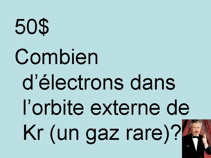 50$ Combien d’électrons dans l’orbite externe de Kr (un gaz rare)? 