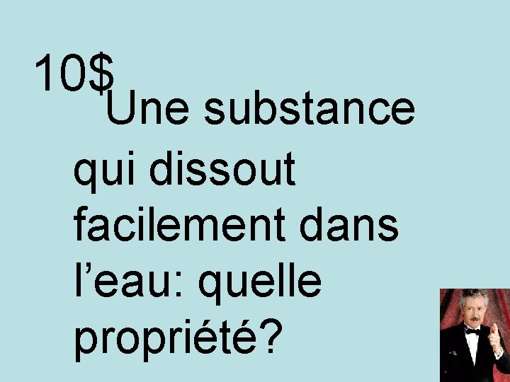 10$ Une substance qui dissout facilement dans l’eau: quelle propriété? 