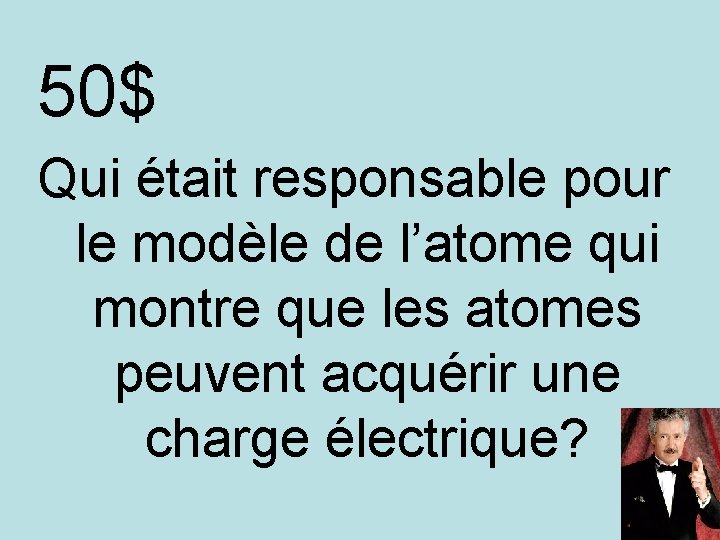 50$ Qui était responsable pour le modèle de l’atome qui montre que les atomes