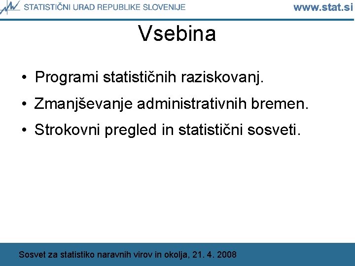 Vsebina • Programi statističnih raziskovanj. • Zmanjševanje administrativnih bremen. • Strokovni pregled in statistični