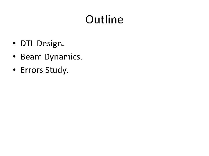 Outline • DTL Design. • Beam Dynamics. • Errors Study. 