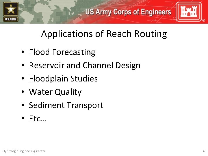 Applications of Reach Routing • • • Flood Forecasting Reservoir and Channel Design Floodplain
