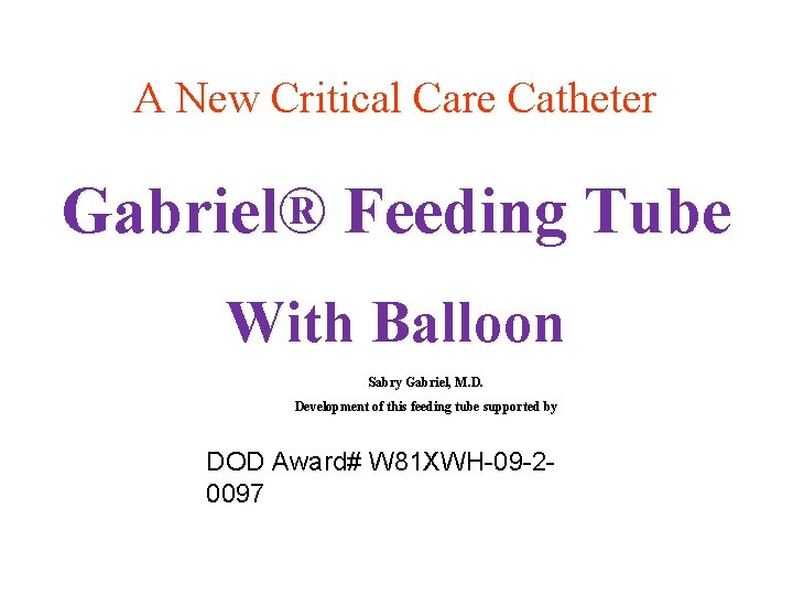 A New Critical Care Catheter Gabriel® Feeding Tube With Balloon Sabry Gabriel, M. D.