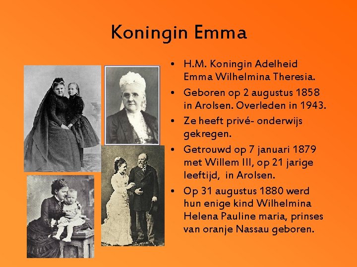 Koningin Emma • H. M. Koningin Adelheid Emma Wilhelmina Theresia. • Geboren op 2