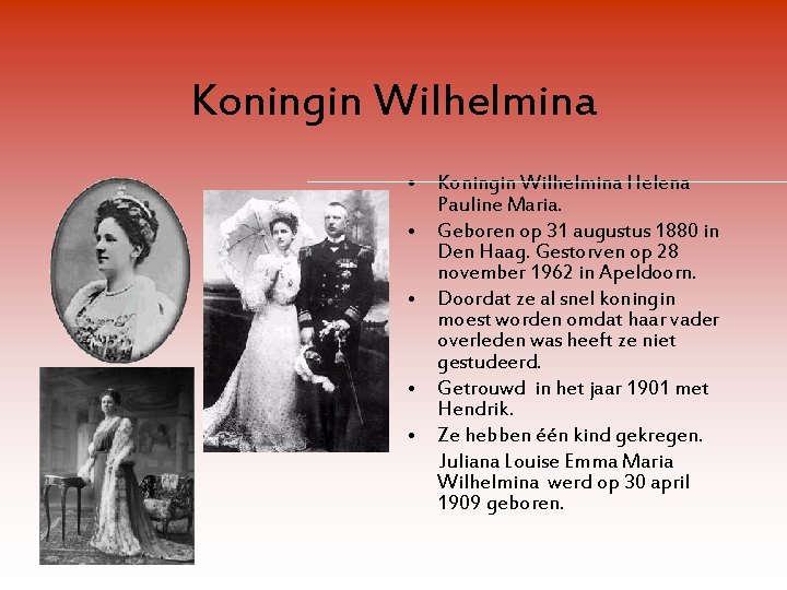 Koningin Wilhelmina • Koningin Wilhelmina Helena Pauline Maria. • Geboren op 31 augustus 1880