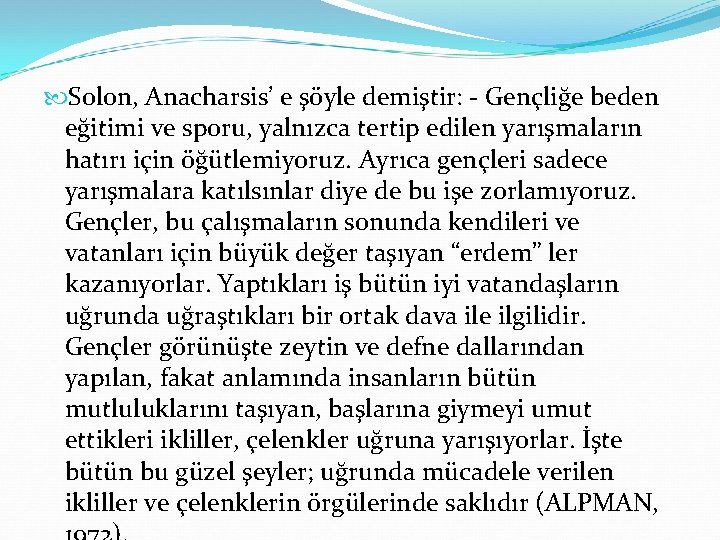  Solon, Anacharsis’ e şöyle demiştir: Gençliğe beden eğitimi ve sporu, yalnızca tertip edilen