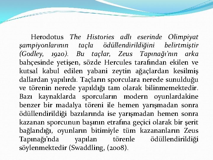 Herodotus The Histories adlı eserinde Olimpiyat şampiyonlarının taçla ödüllendirildiğini belirtmiştir (Godley, 1920). Bu taçlar,