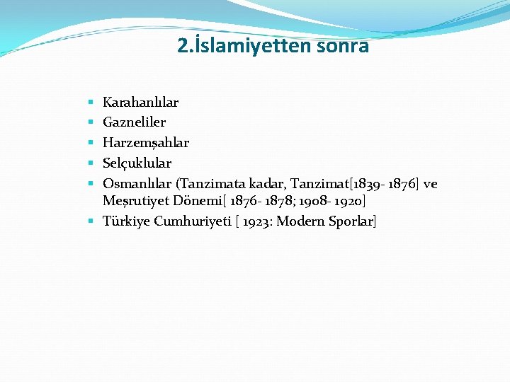 2. İslamiyetten sonra Karahanlılar Gazneliler Harzemşahlar Selçuklular Osmanlılar (Tanzimata kadar, Tanzimat[1839 1876] ve Meşrutiyet