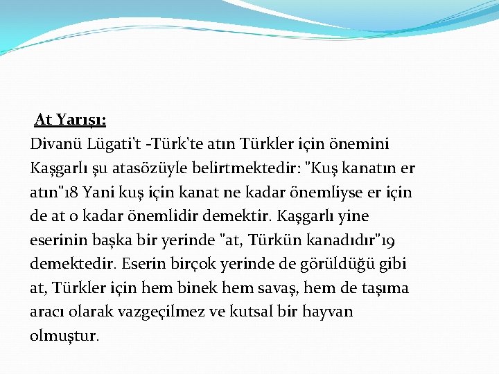 At Yarışı: Divanü Lügati't Türk'te atın Türkler için önemini Kaşgarlı şu atasözüyle belirtmektedir: "Kuş