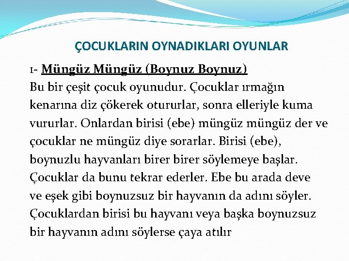 ÇOCUKLARIN OYNADIKLARI OYUNLAR 1 Müngüz (Boynuz) Bu bir çeşit çocuk oyunudur. Çocuklar ırmağın kenarına