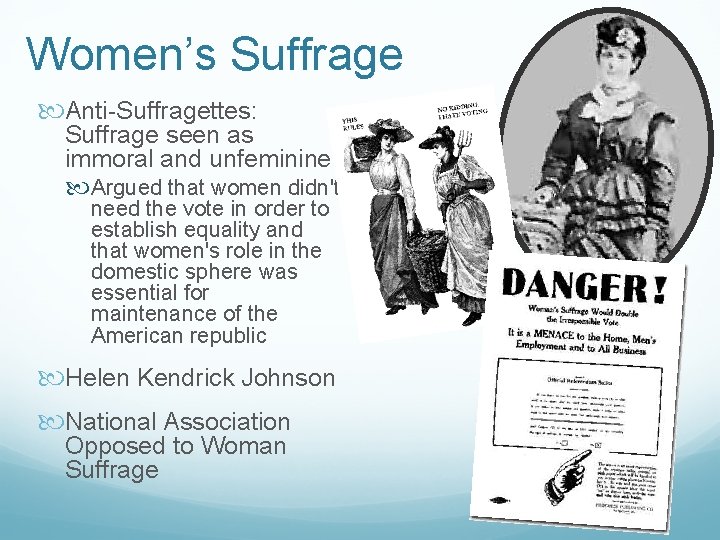Women’s Suffrage Anti-Suffragettes: Suffrage seen as immoral and unfeminine Argued that women didn't need