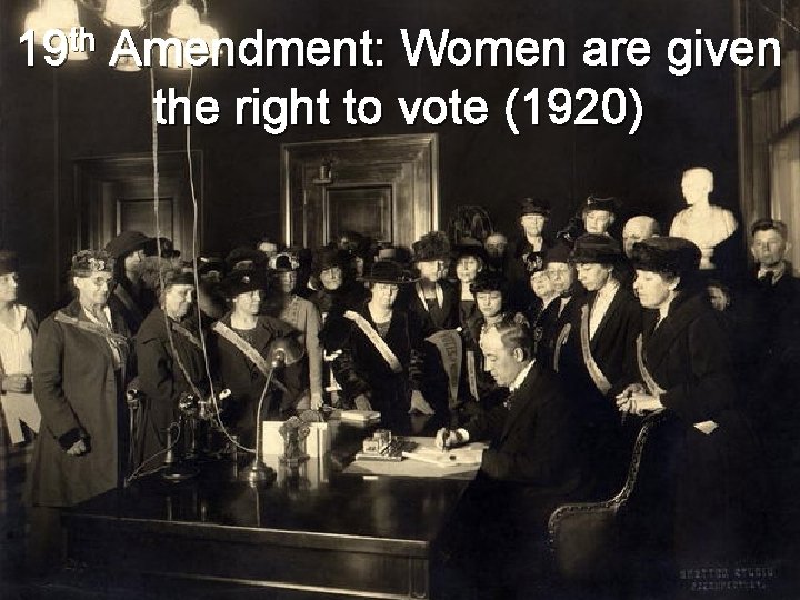 19 th Amendment: Women are given the right to vote (1920) 