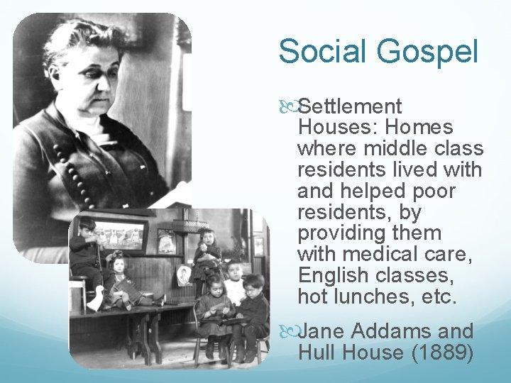 Social Gospel Settlement Houses: Homes where middle class residents lived with and helped poor