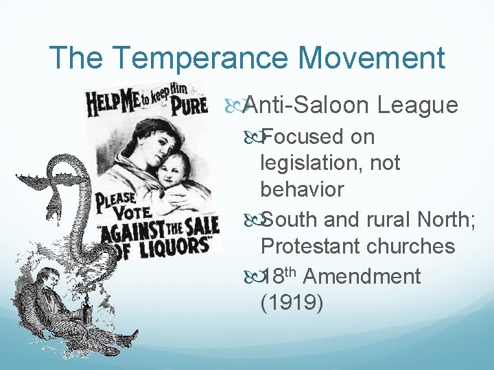 The Temperance Movement Anti-Saloon League Focused on legislation, not behavior South and rural North;