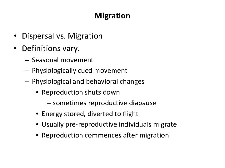 Migration • Dispersal vs. Migration • Definitions vary. – Seasonal movement – Physiologically cued Migration • Dispersal vs. Migration • Definitions vary. – Seasonal movement – Physiologically cued