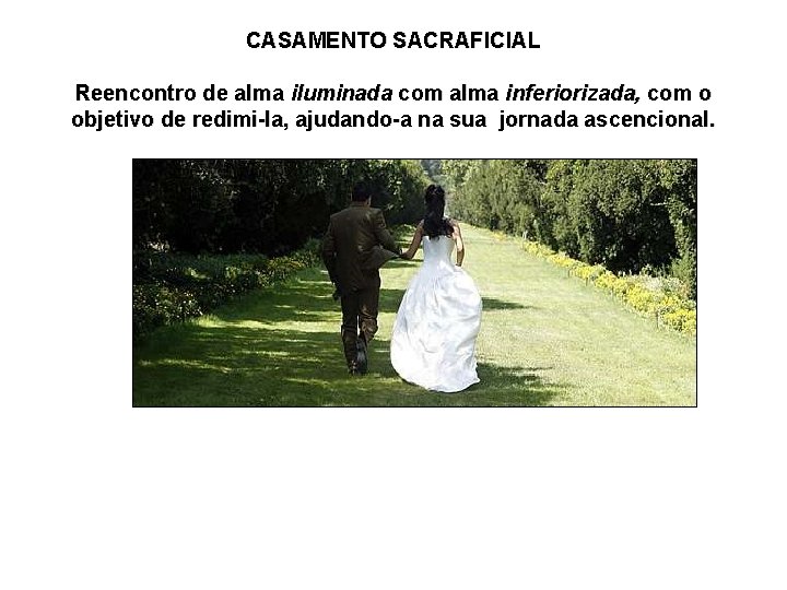 CASAMENTO SACRAFICIAL Reencontro de alma iluminada com alma inferiorizada, com o objetivo de redimi-la,