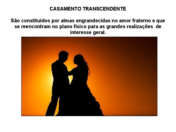 CASAMENTO TRANSCENDENTE São constituídos por almas engrandecidas no amor fraterno e que se reencontram